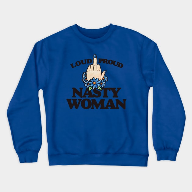 LOUD Proud Nasty Woman Crewneck Sweatshirt by bubbsnugg